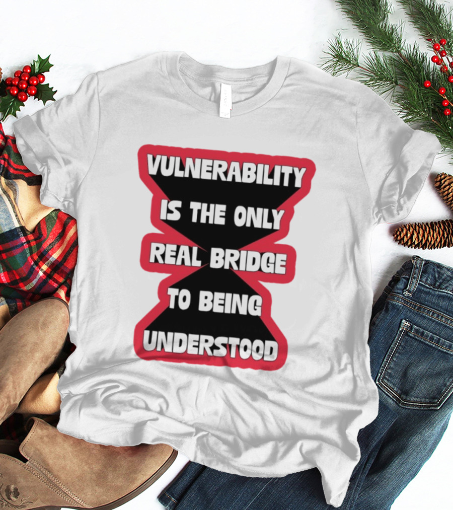Vulnerability Is The Only Real Bridge To Being Understood Text In Red Hourglass Shape T-Shirt
