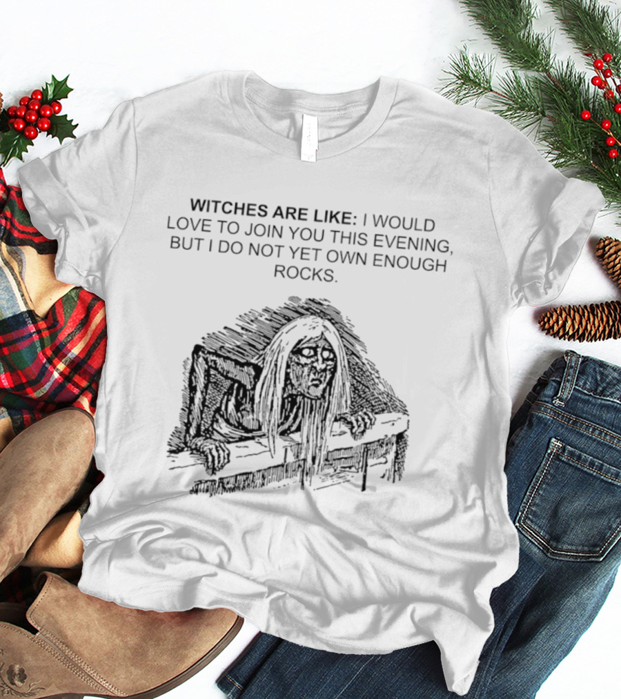 Witches Are Like Join You This Evening Do Not Yet Own Enough Rocks T-Shirt
