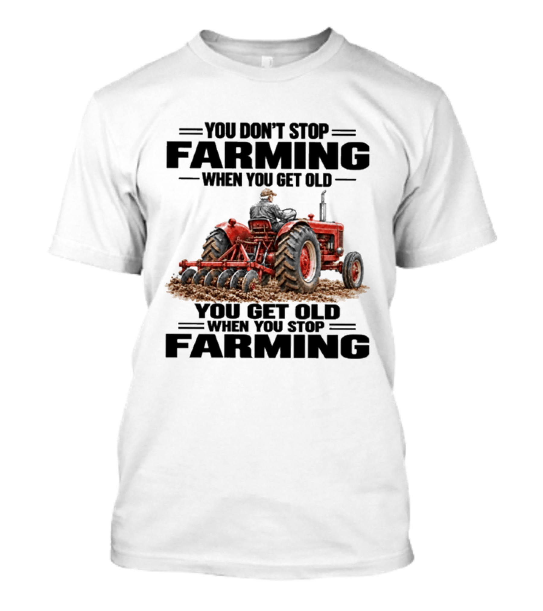 You Don't Stop Farming When You Get Old Tractor You Get Old When You Stop Farming T-Shirt