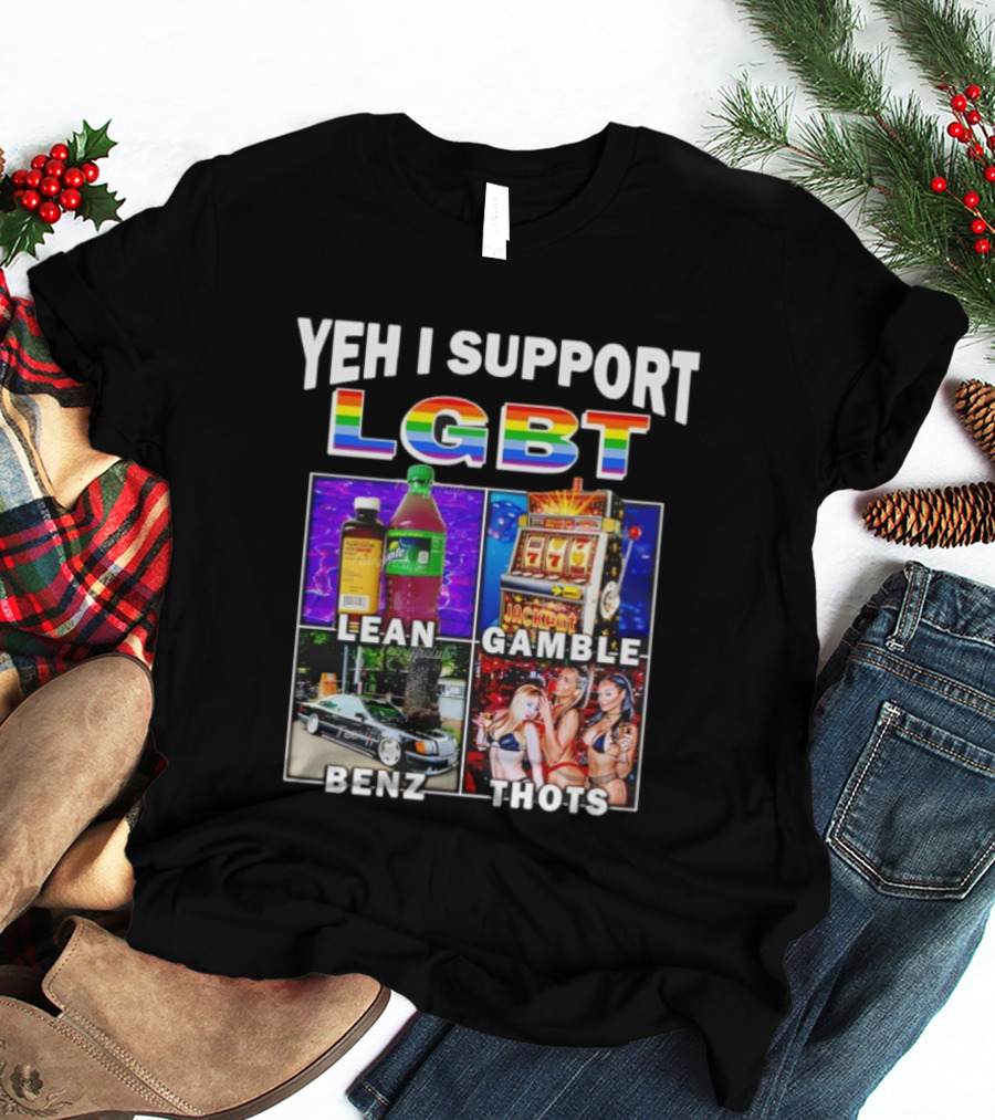 Yeh I Support LGBT Lean Gamble Benz Thots Jackpot T-Shirt