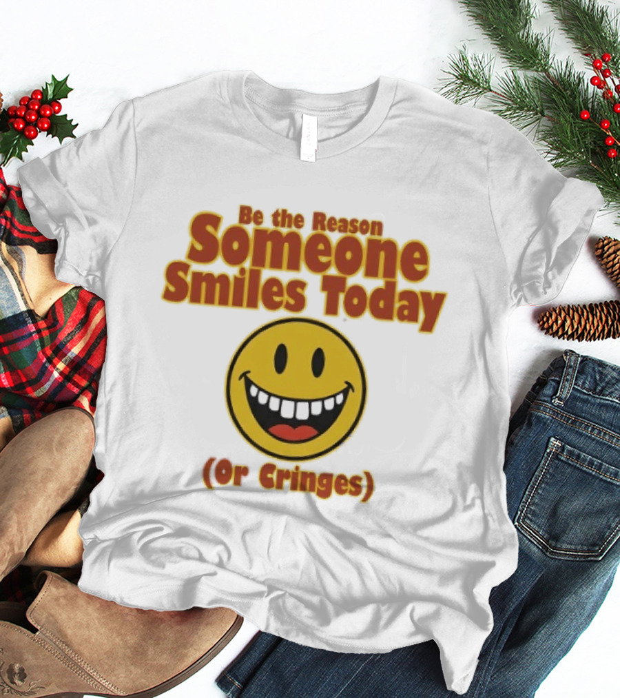 Be The Reason Someone Smiles Today Or Cringes Yellow Smiley Face T-Shirt