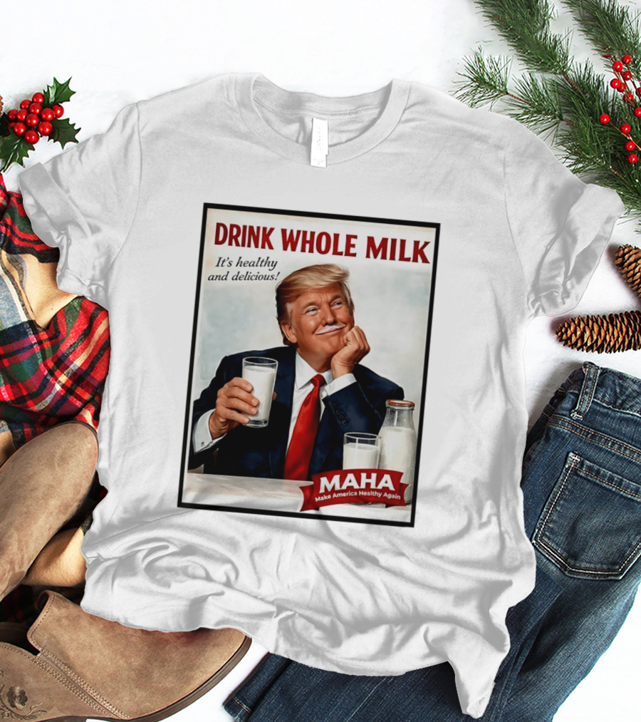 Drink Whole Milk Donald Trump It's Healthy And Delicious MAHA Make America Healthy Again T-Shirt