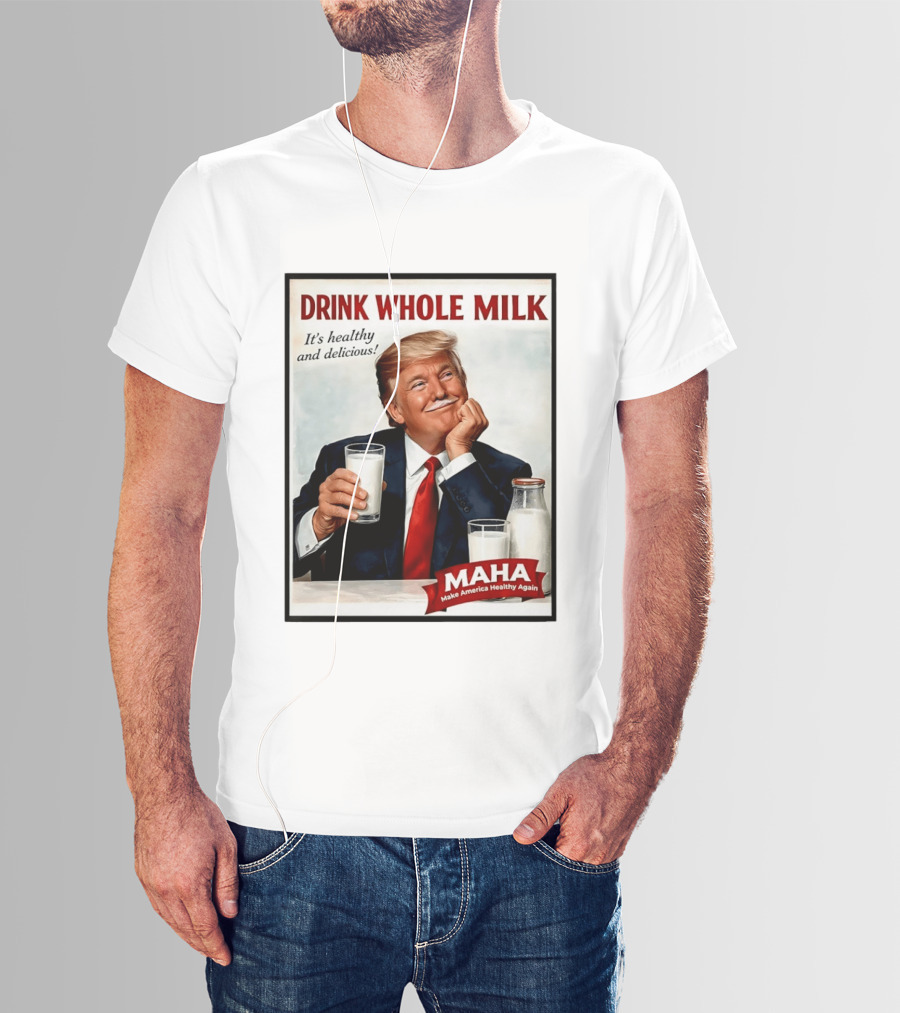 Drink Whole Milk Donald Trump It's Healthy And Delicious MAHA Make America Healthy Again T-Shirt
