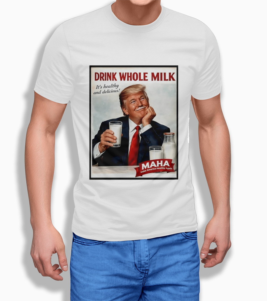 Drink Whole Milk Donald Trump It's Healthy And Delicious MAHA Make America Healthy Again T-Shirt