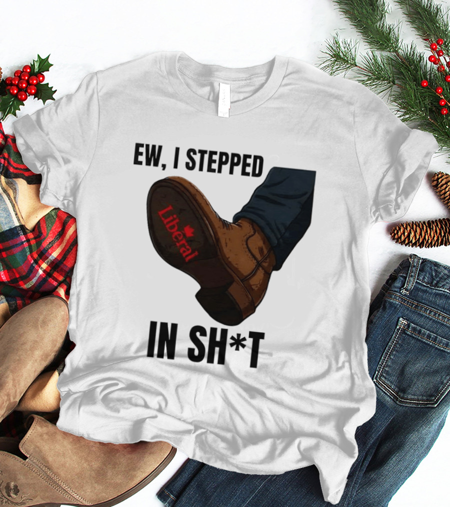 Ew I Stepped In Shit Liberal Maple Leaf Political Satire T-Shirt