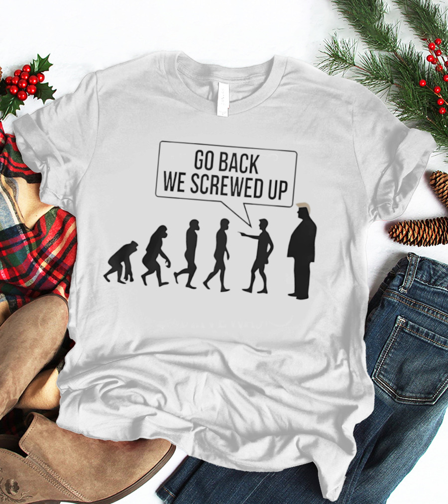 Go Back We Screwed Up Evolution T-Shirt