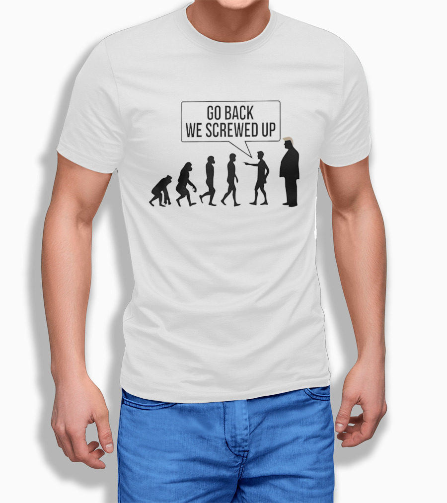 Go Back We Screwed Up Evolution T-Shirt