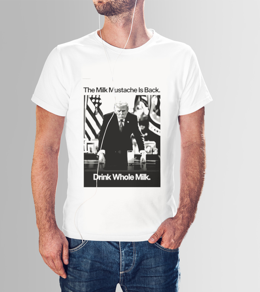 The Milk Mustache Is Back Drink Whole Milk Political Humor T-Shirt