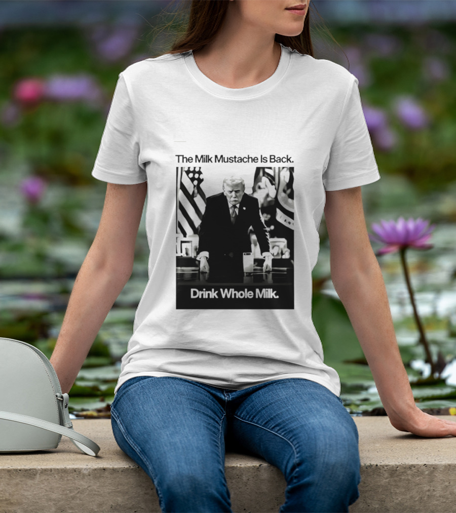 The Milk Mustache Is Back Drink Whole Milk Political Humor T-Shirt