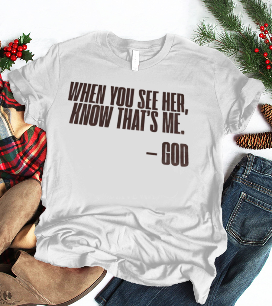 When You See Her Know That's Me God T-Shirt