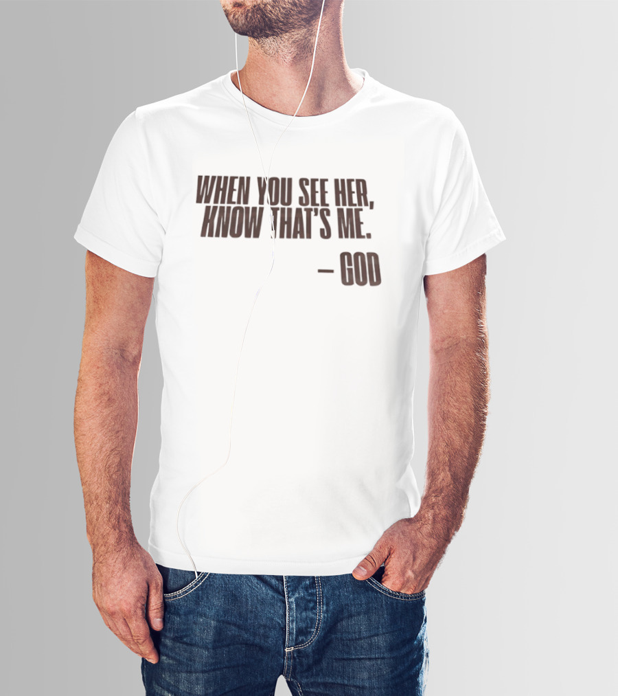 When You See Her Know That's Me God T-Shirt