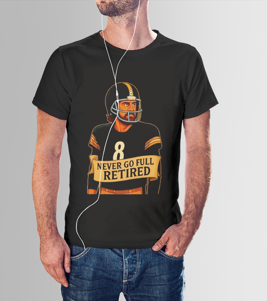 NEVER GO FULL RETIRED Steelers Number 8 Football Humor T-Shirt