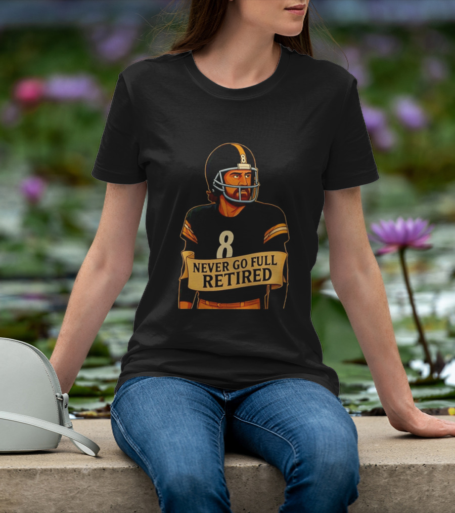 NEVER GO FULL RETIRED Steelers Number 8 Football Humor T-Shirt