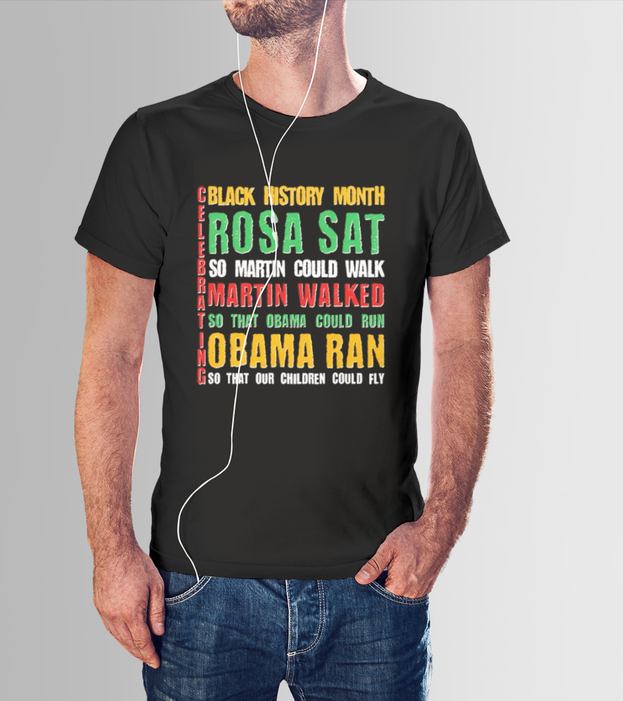 Celebrating Black History Month Rosa Sat So Martin Walked Obama Ran T-Shirt