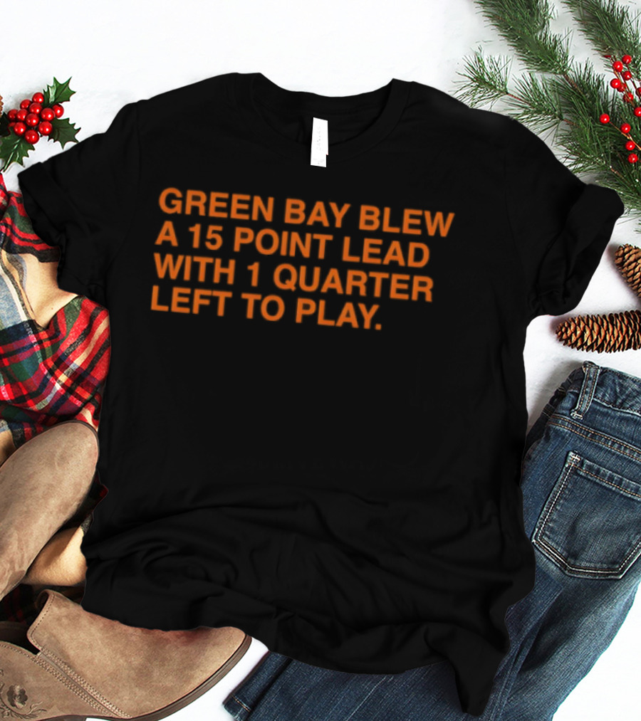 Green Bay Blew A 15 Point Lead With 1 Quarter Left To Play Sports Meme T-Shirt