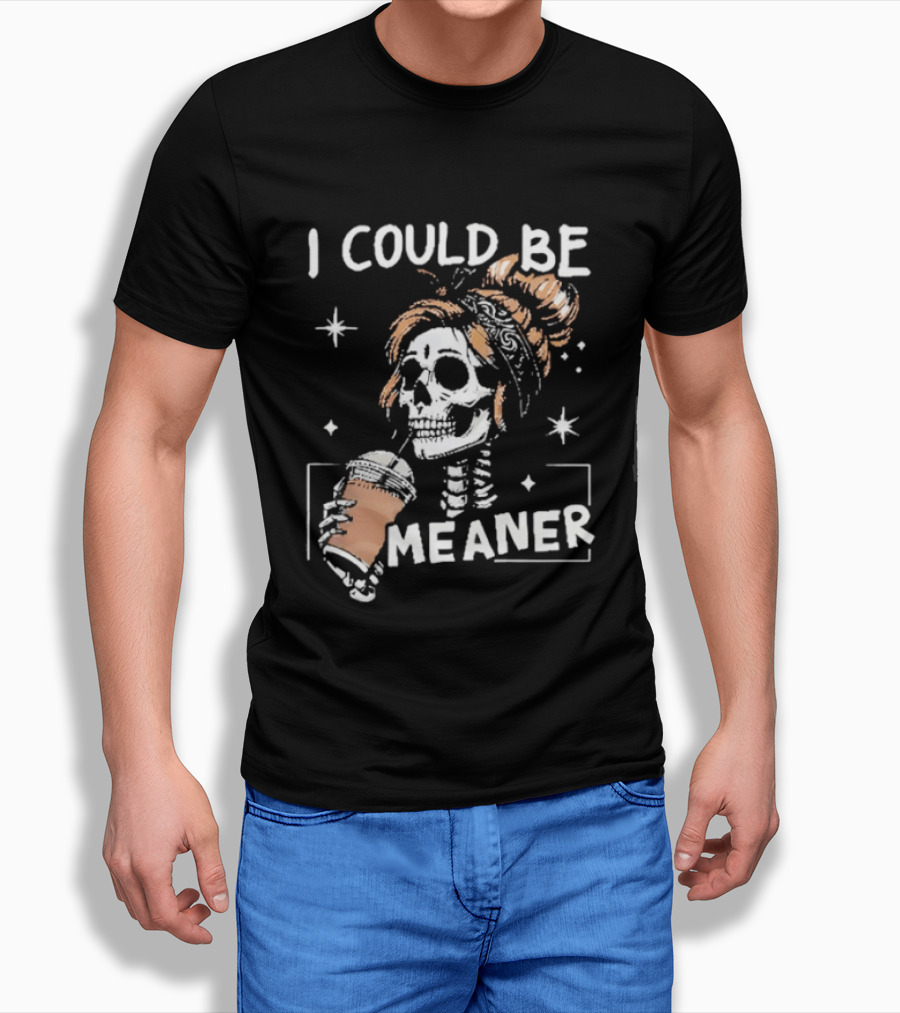 I Could Be Meaner Skeleton Coffee Mom T-Shirt