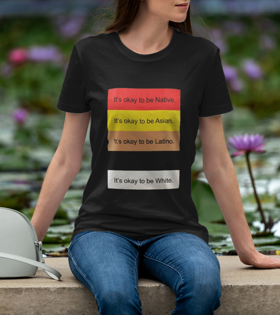 It's Okay To Be Native Asian Latino White Inclusivity Message T-Shirt