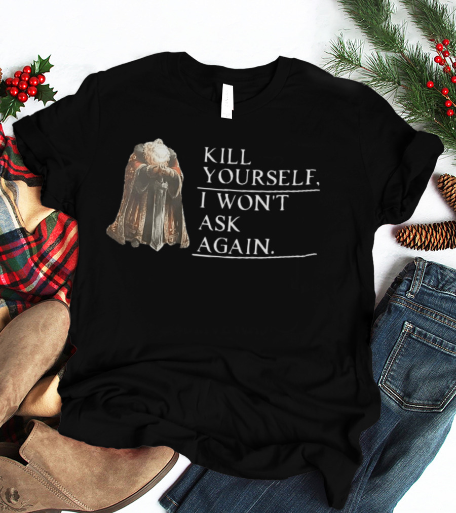 Kill Yourself I Won't Ask Again Elderly Cloaked Figure Holding Sword T-Shirt