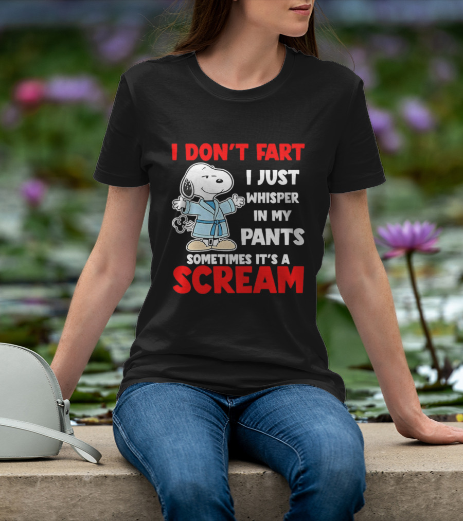 Snoopy I Dont Fart I Just Whisper In My Pants Sometimes Its A Scream T-Shirt