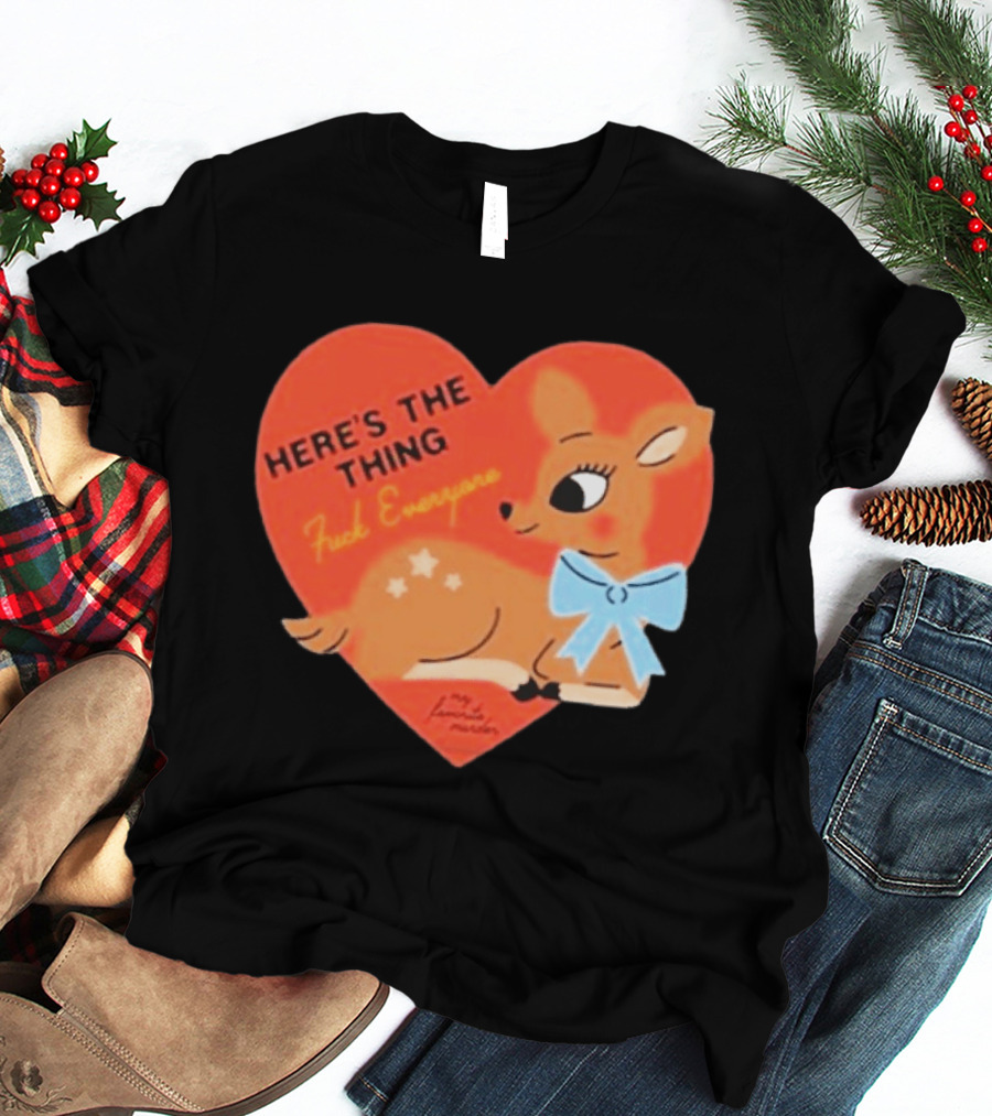 Here's The Thing Deer My Favorite Murder F*** Everyone T-Shirt