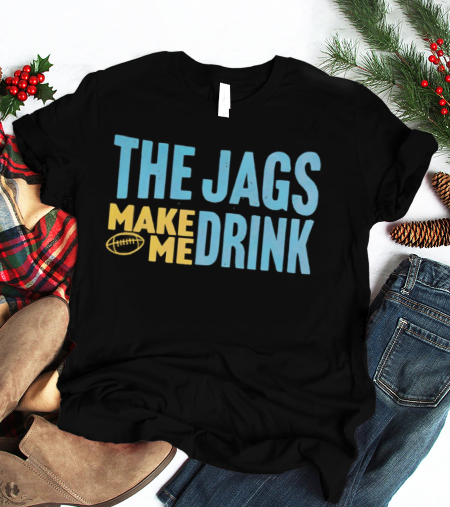 The Jags Make Me Drink Jacksonville Jaguars Team Spirit T-Shirt