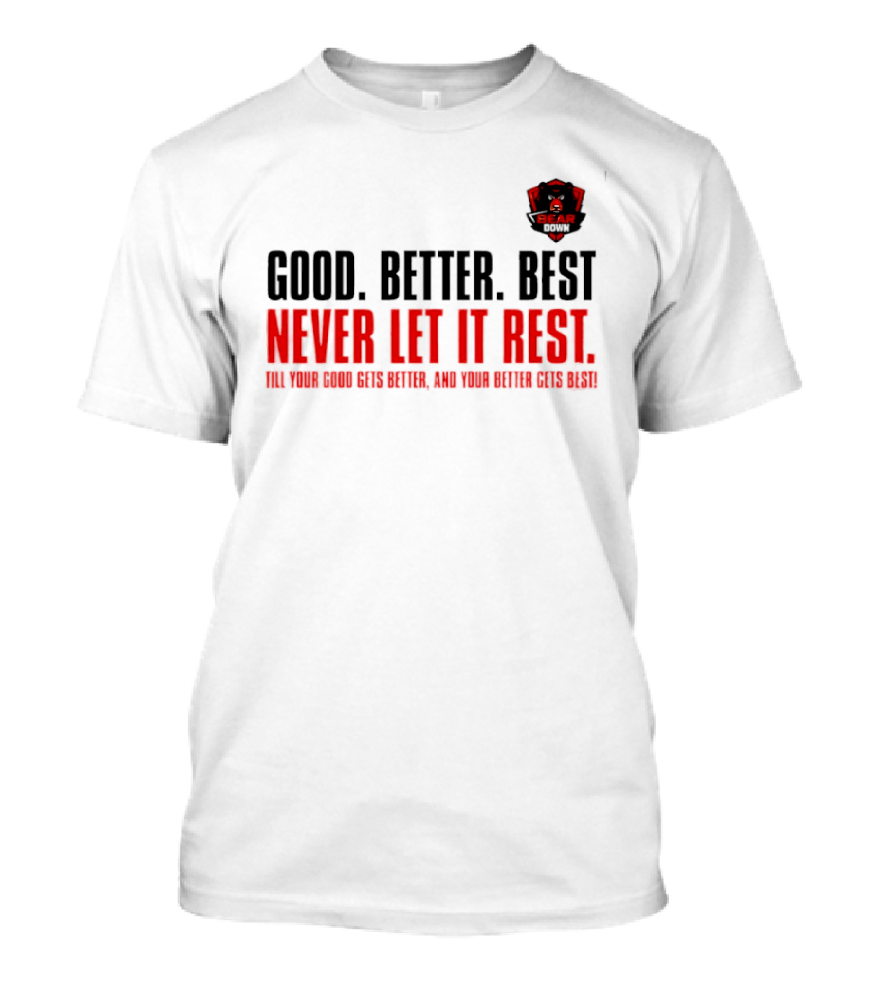 Bear Down Good Better Best Never Let It Rest Till Your Good Gets Better And Your Better Gets Best T-Shirt
