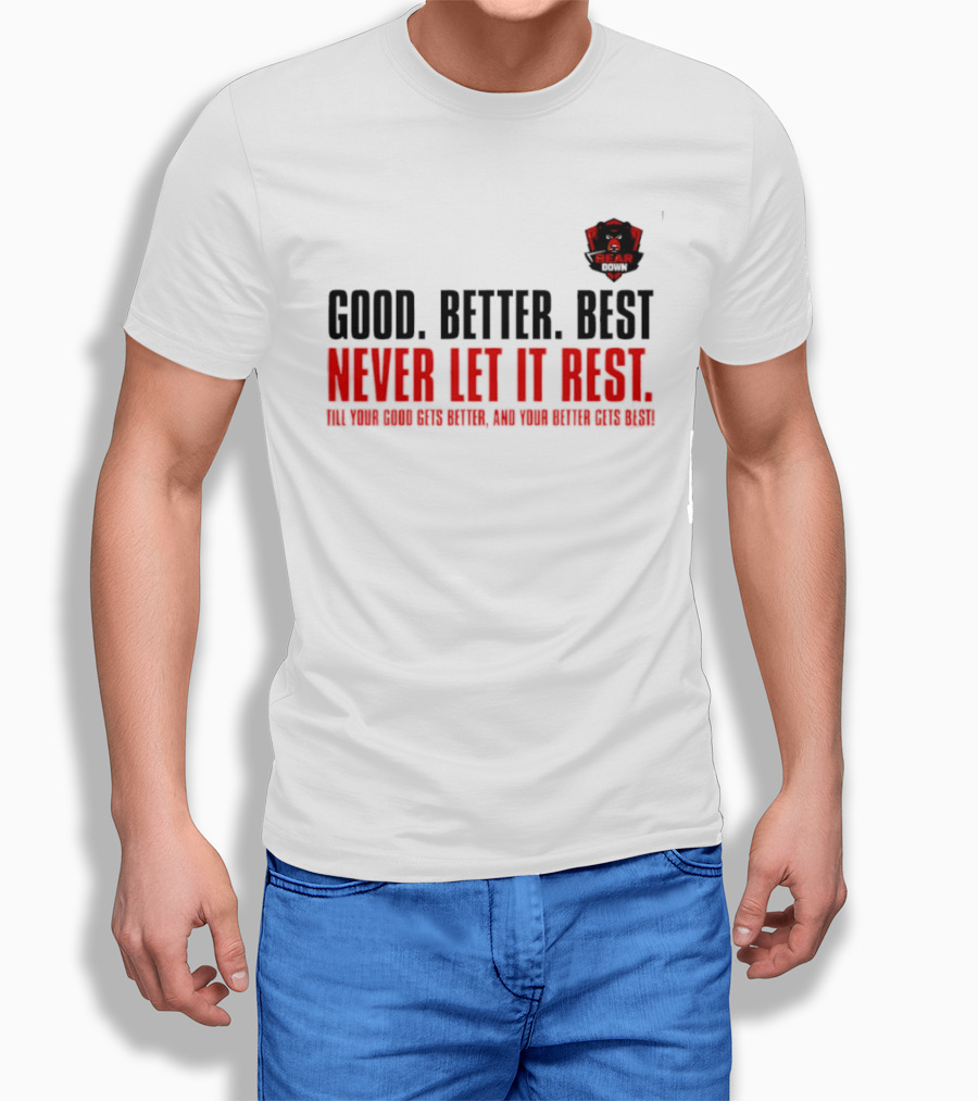 Bear Down Good Better Best Never Let It Rest Till Your Good Gets Better And Your Better Gets Best T-Shirt