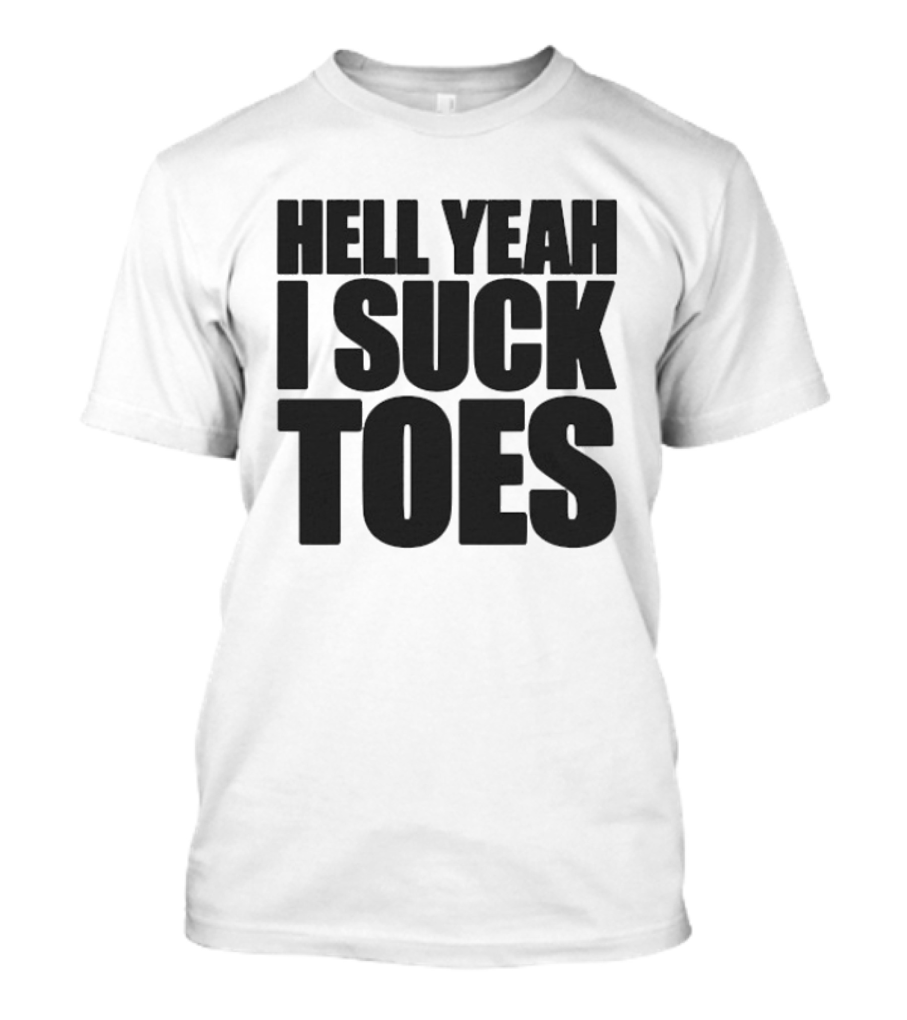 Hell Yeah I Suck Toes T-Shirt