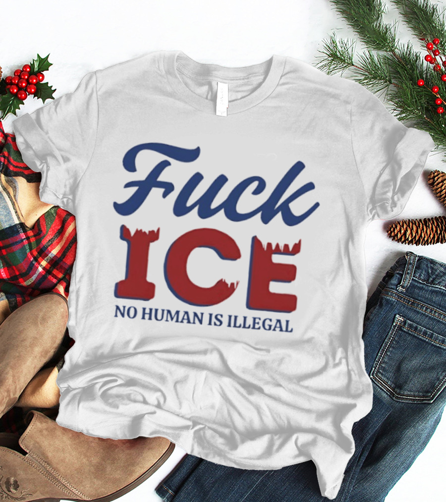 Fuck ICE No Human Is Illegal T-Shirt