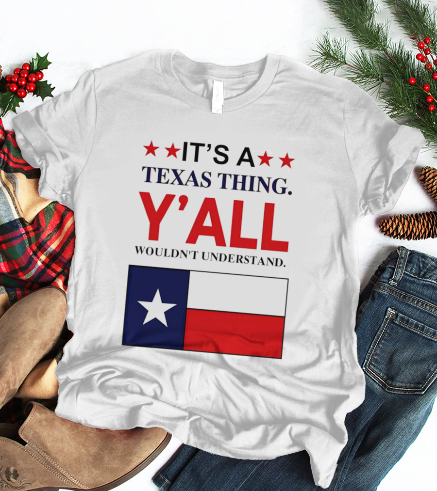 It's A Texas Thing Y'all Wouldn't Understand With Texas Flag And Stars T-Shirt