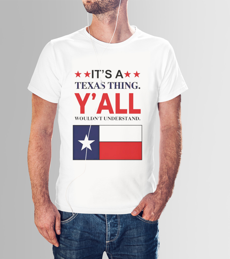 It's A Texas Thing Y'all Wouldn't Understand With Texas Flag And Stars T-Shirt