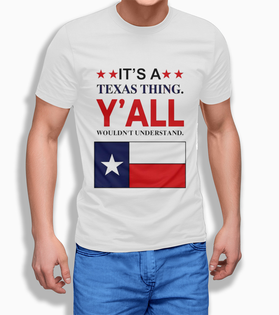 It's A Texas Thing Y'all Wouldn't Understand With Texas Flag And Stars T-Shirt