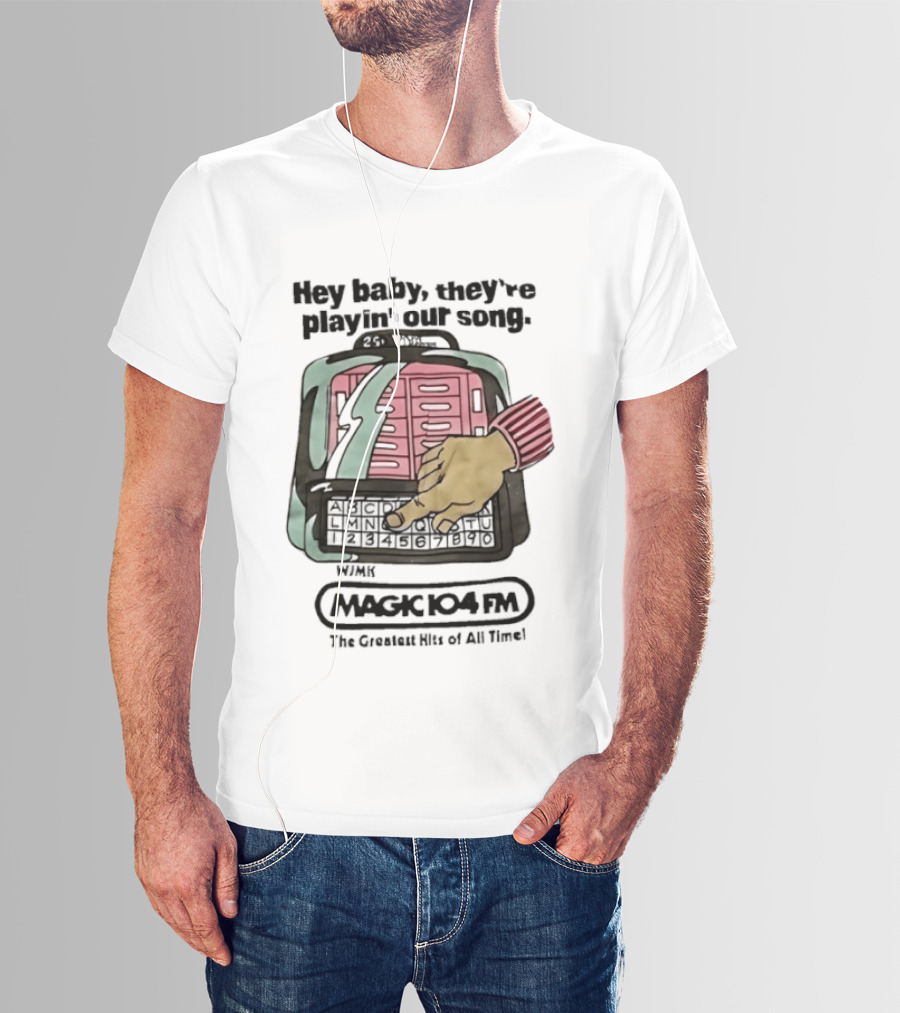 Magic 104 FM Hey Baby They're Playin' Our Song The Greatest Hits Of All Time T-Shirt