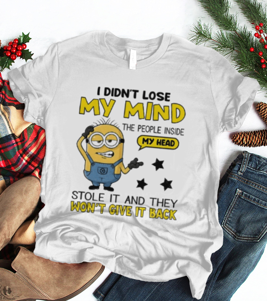 Minion I Didn't Lose My Mind The People Inside My Head Stole It And They Won't Give It Back T-Shirt