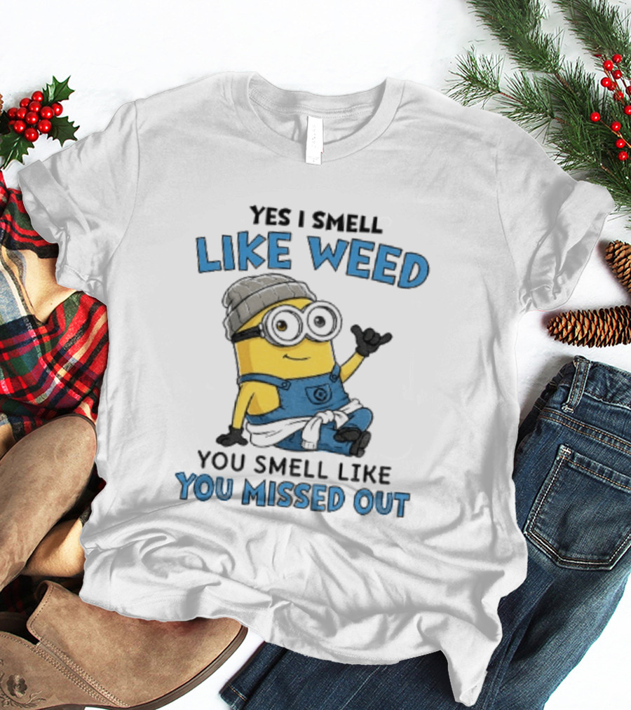 Yes I Smell Like Weed Minion You Smell Like You Missed Out T-Shirt
