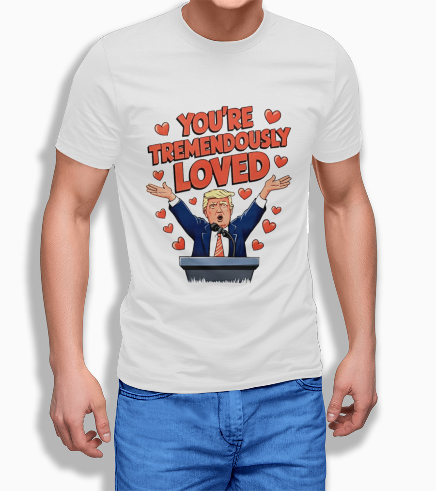 You're Tremendously Loved Valentine Trump Heart T-Shirt