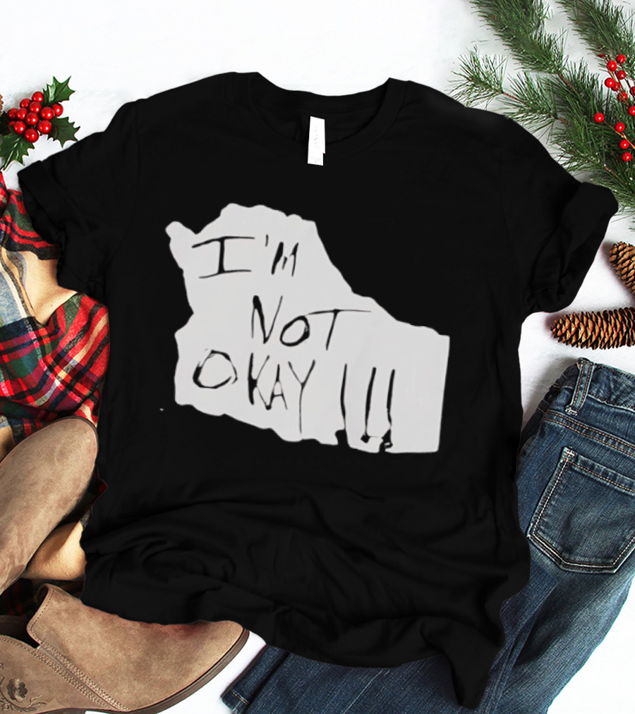 I'm Not Okay I'm Not Alright T-Shirt
