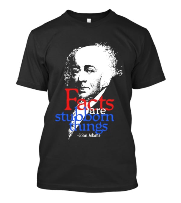 John Adams Facts Are Stubborn Things In Red White Blue T-Shirt