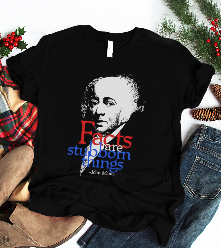 John Adams Facts Are Stubborn Things In Red White Blue T-Shirt