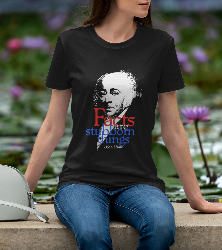 John Adams Facts Are Stubborn Things In Red White Blue T-Shirt