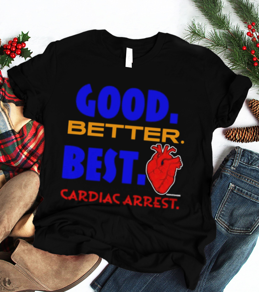 Good Better Best Cardiac Arrest Heart T-Shirt