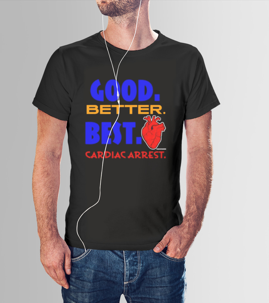 Good Better Best Cardiac Arrest Heart T-Shirt