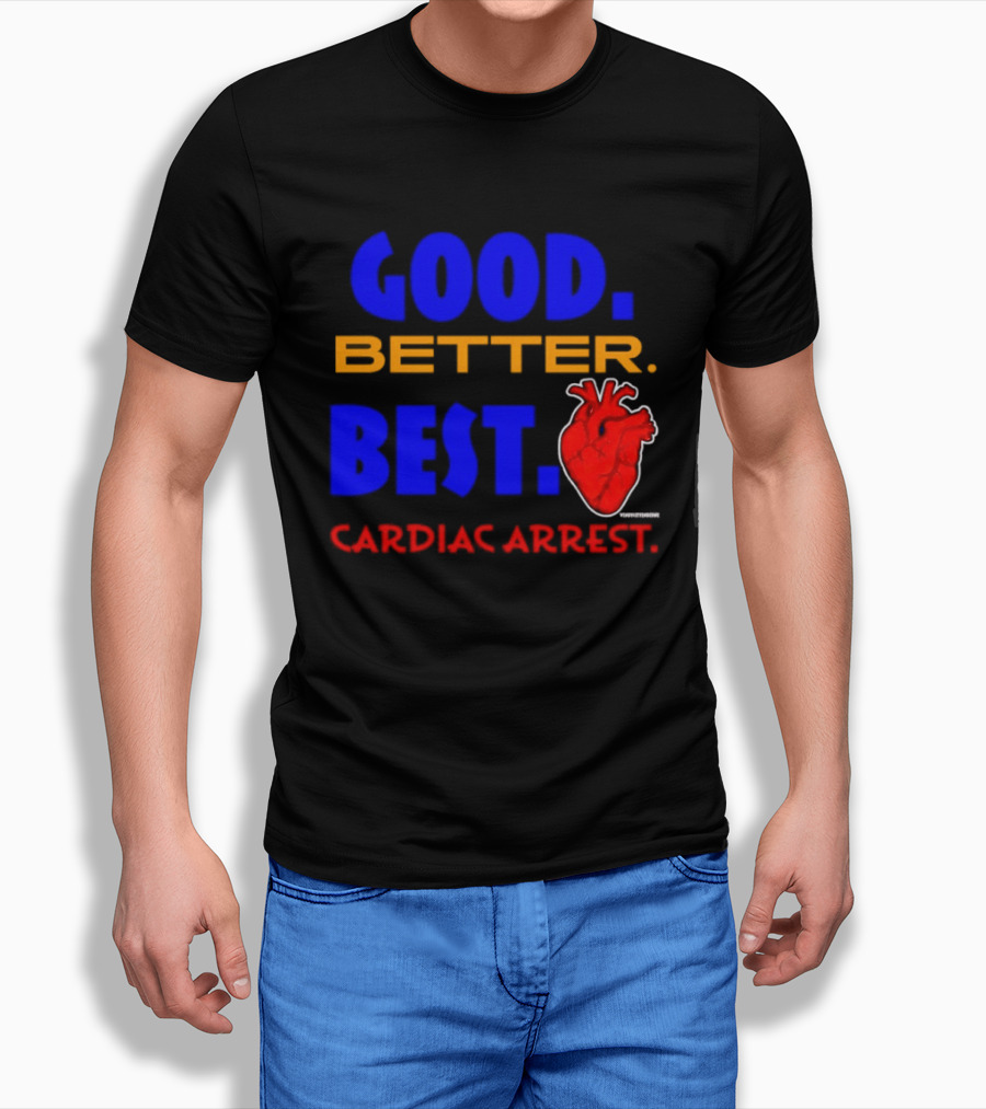 Good Better Best Cardiac Arrest Heart T-Shirt