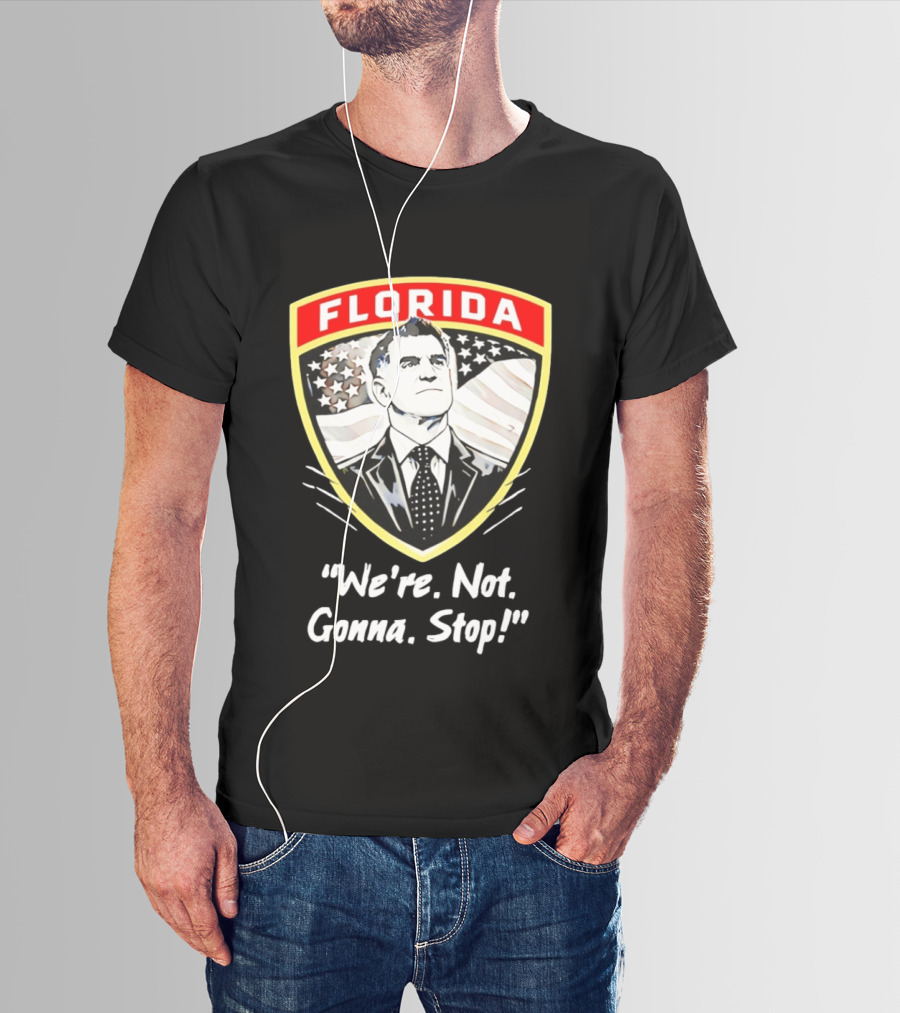Florida Man Ron DeSantis We're Not Gonna Stop T-Shirt