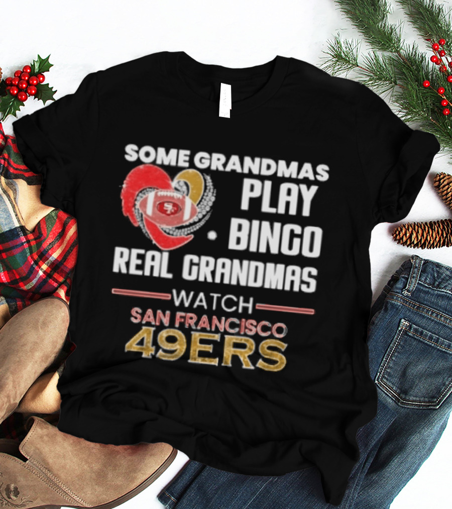 Some Grandmas Play Bingo Real Grandmas San Francisco 49ers T-Shirt