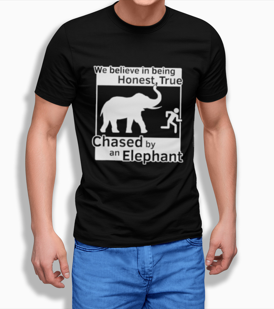 We Believe In Being Honest True Chased By An Elephant T-Shirt