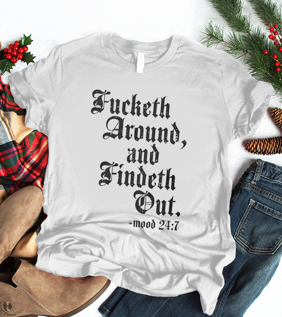 Crews Control Mood 24:7 Fucketh Around And Findeth Out T-Shirt