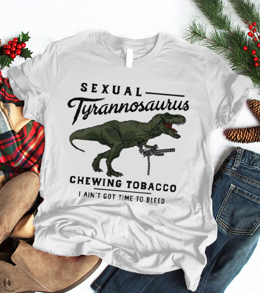 Sexual Tyrannosaurus Chewing Tobacco I Ain't Got Time To Bleed T-Shirt