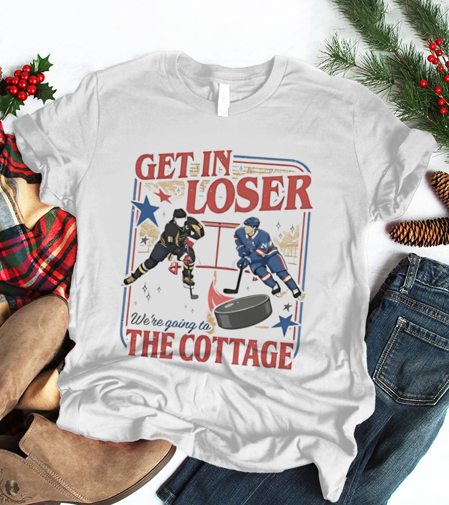 Get In Loser Hockey Players We're Going To The Cottage T-Shirt