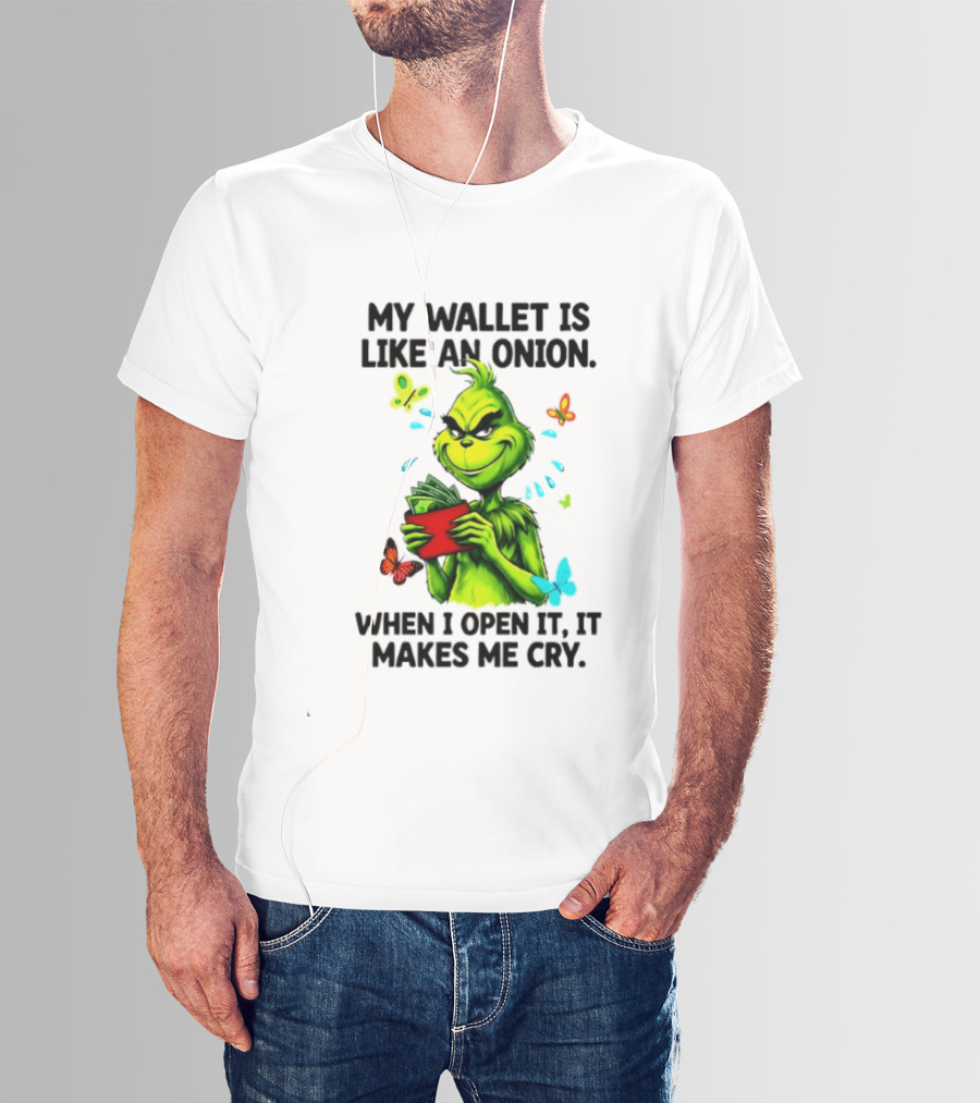 Grinch My Wallet Is Like An Onion When I Open It It Makes Me Cry T-Shirt